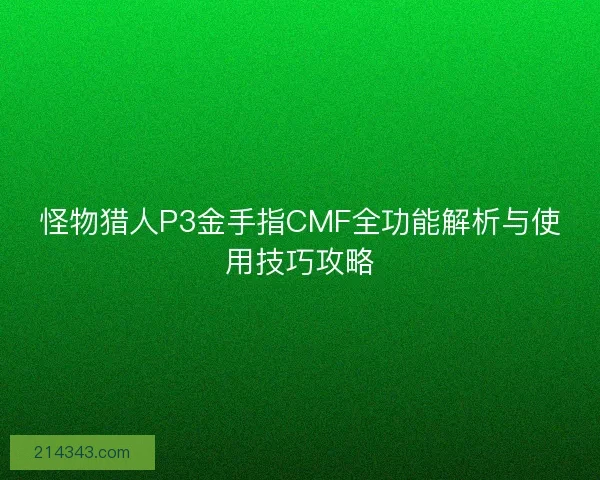 怪物猎人P3金手指CMF全功能解析与使用技巧攻略 怪物猎人P3金手指CMF全功能解析与使用技巧攻略