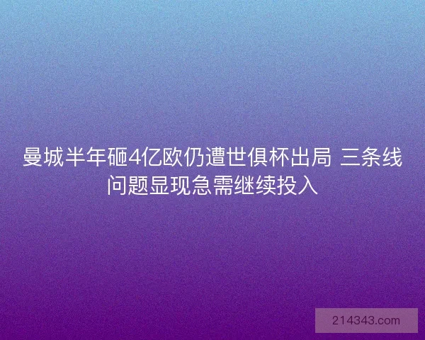 曼城半年砸4亿欧仍遭世俱杯出局 三条线问题显现急需继续投入 曼城半年砸4亿欧仍遭世俱杯出局 三条线问题显现急需继续投入